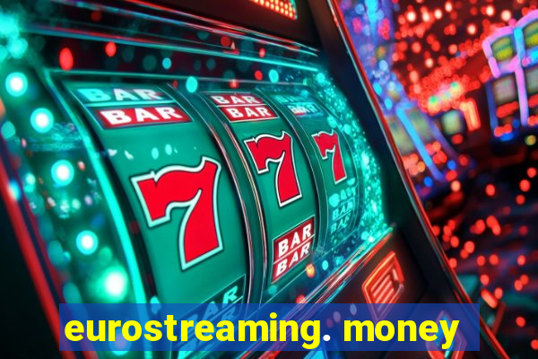 eurostreaming. money