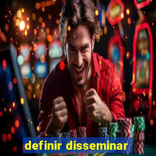 definir disseminar