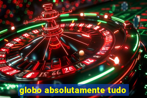 globo absolutamente tudo