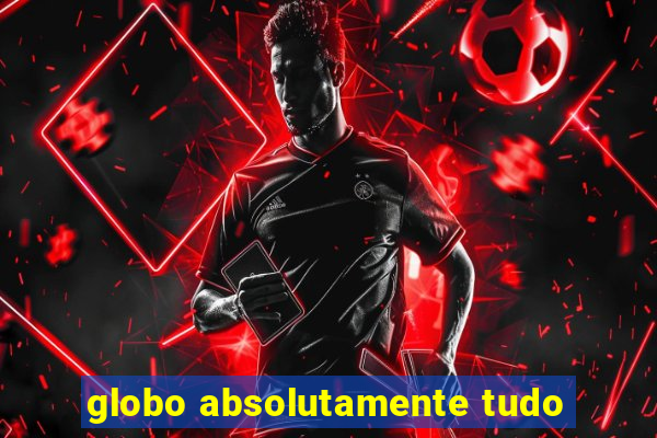 globo absolutamente tudo