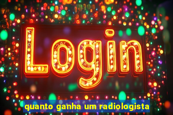 quanto ganha um radiologista