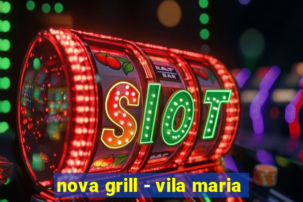 nova grill - vila maria