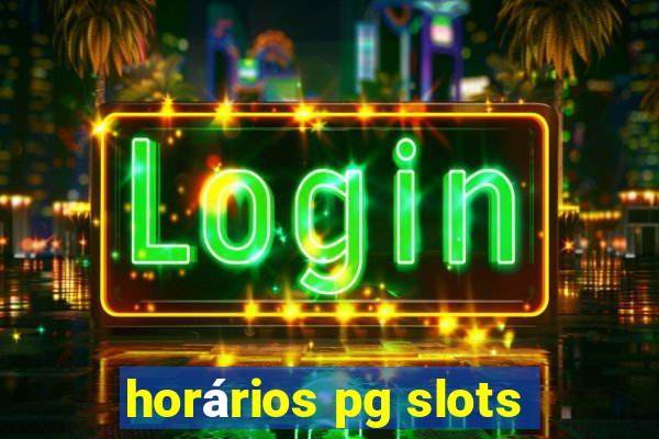 horários pg slots