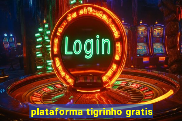 plataforma tigrinho gratis