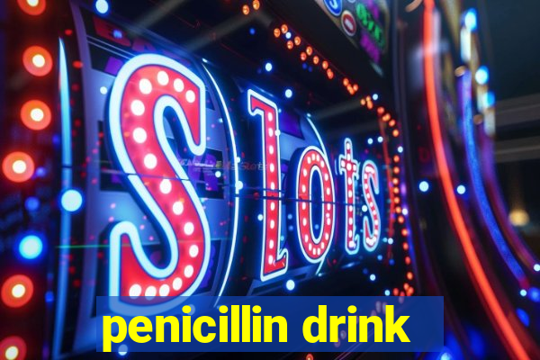 penicillin drink