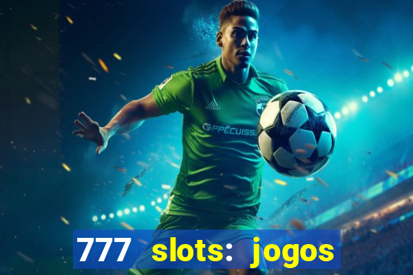 777 slots: jogos casino online