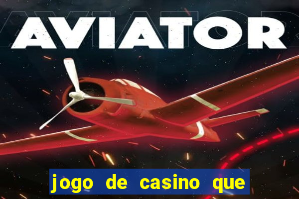 jogo de casino que da dinheiro