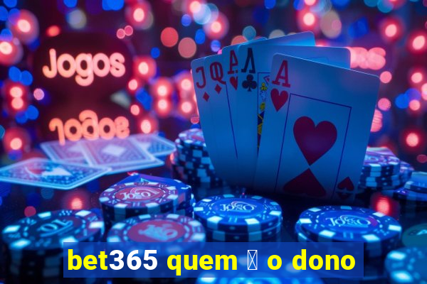 bet365 quem 茅 o dono