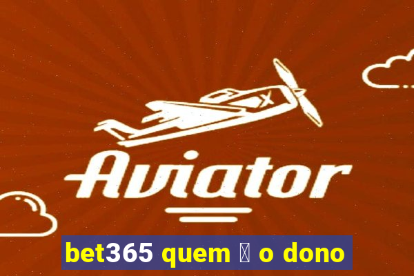 bet365 quem 茅 o dono