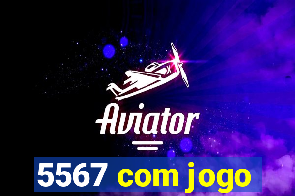 5567 com jogo