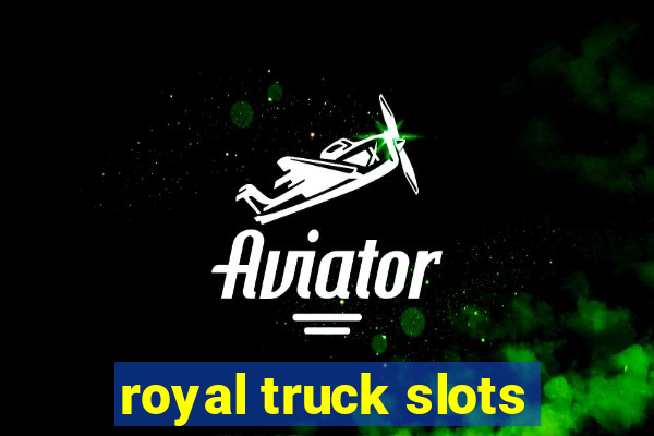 royal truck slots