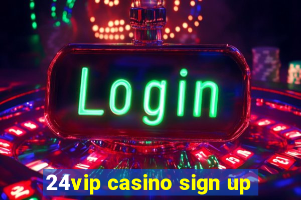 24vip casino sign up