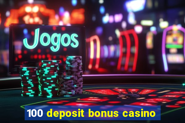 100 deposit bonus casino