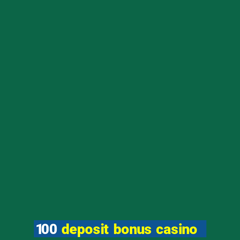 100 deposit bonus casino