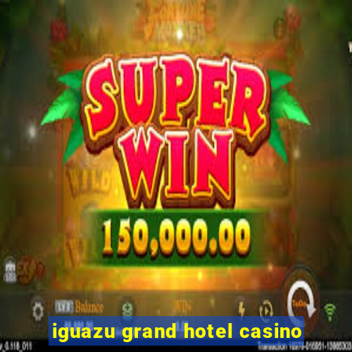 iguazu grand hotel casino