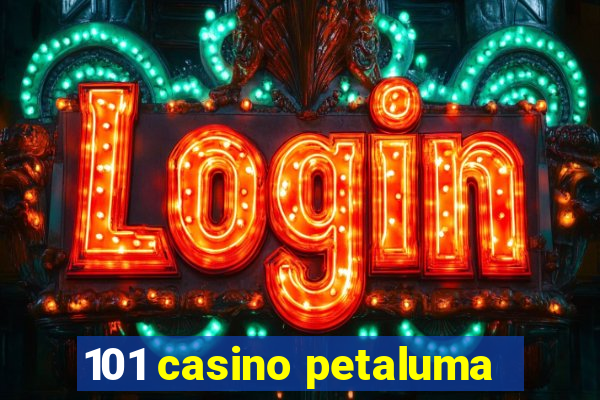 101 casino petaluma