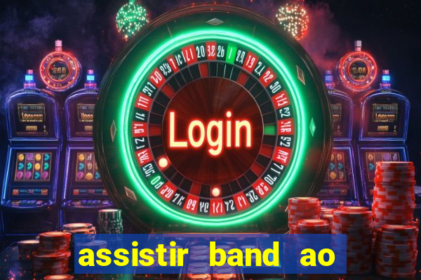 assistir band ao vivo gratis