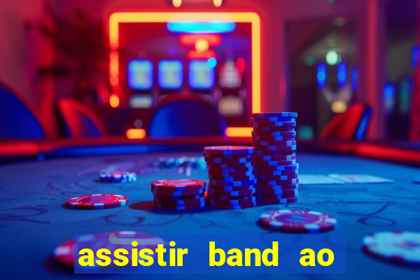 assistir band ao vivo gratis