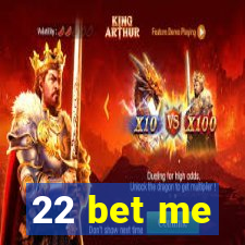 22 bet me