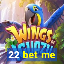 22 bet me