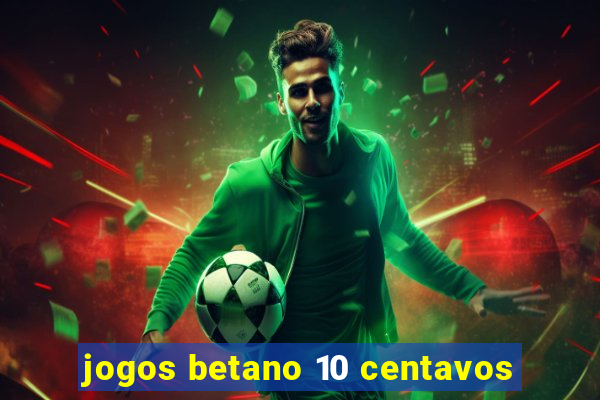 jogos betano 10 centavos