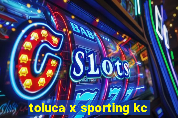 toluca x sporting kc