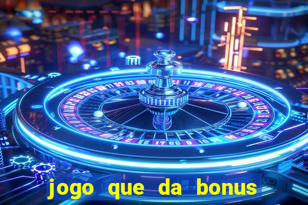 jogo que da bonus de cadastro