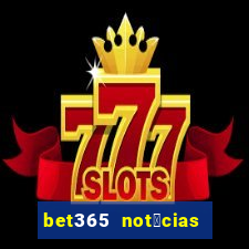 bet365 not铆cias de hoje