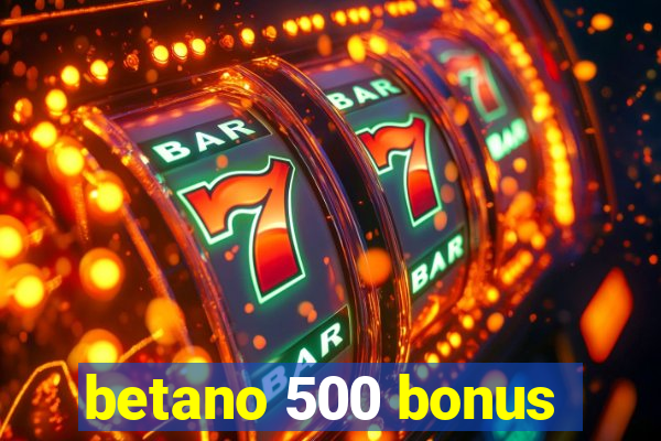 betano 500 bonus