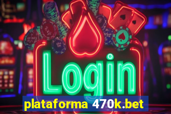 plataforma 470k.bet