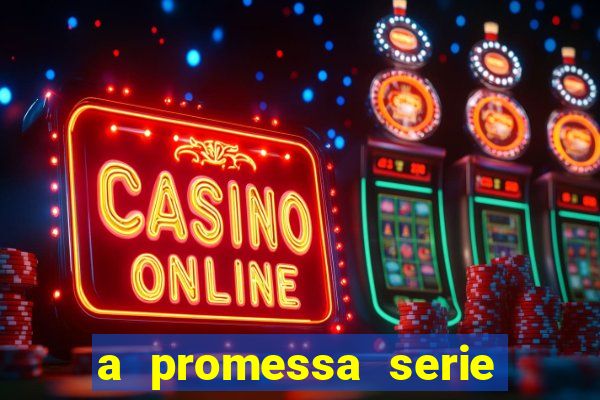 a promessa serie onde assistir