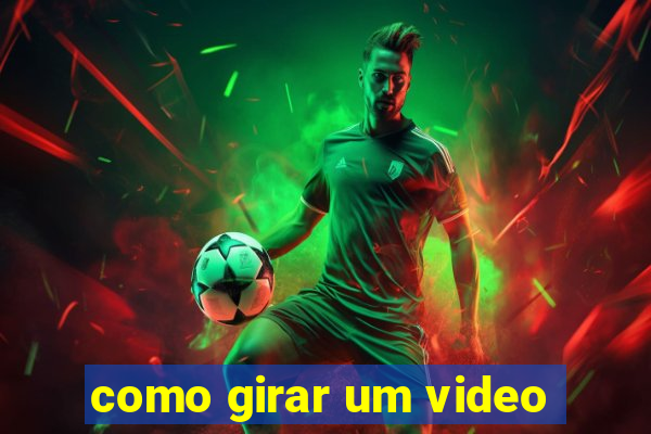 como girar um video