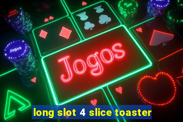 long slot 4 slice toaster