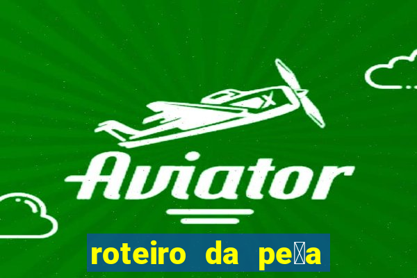 roteiro da pe莽a o guarani