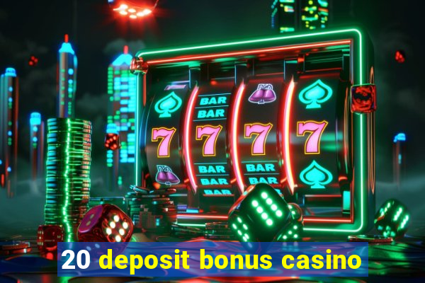 20 deposit bonus casino