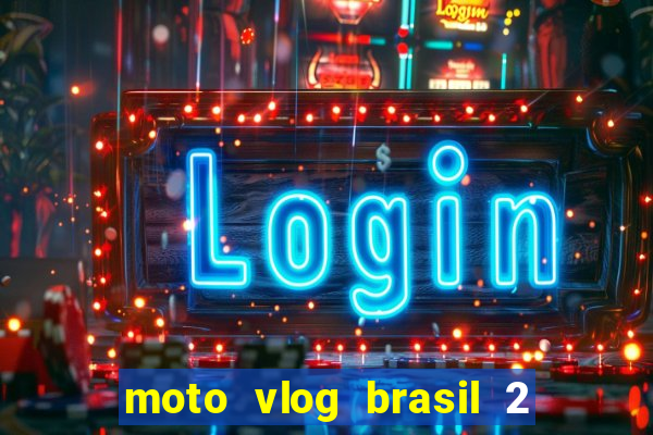 moto vlog brasil 2 dinheiro infinito