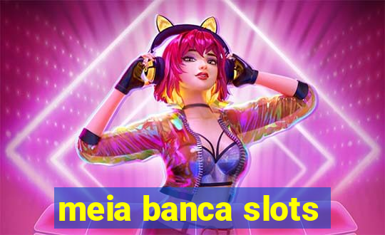 meia banca slots