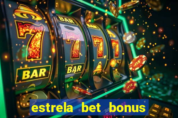 estrela bet bonus primeiro deposito