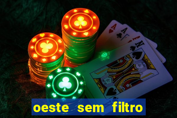 oeste sem filtro hoje ao vivo