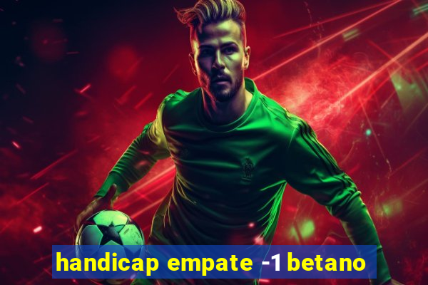 handicap empate -1 betano