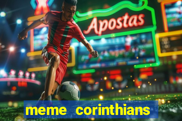 meme corinthians zuando o palmeiras