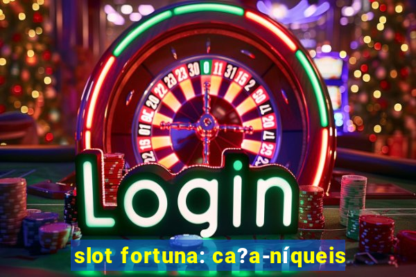 slot fortuna: ca?a-níqueis