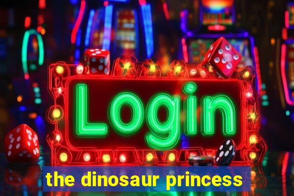 the dinosaur princess