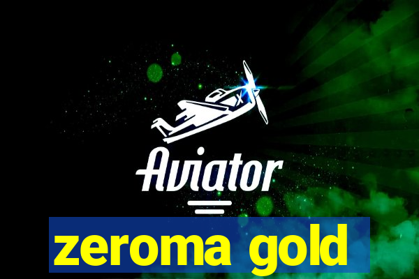 zeroma gold