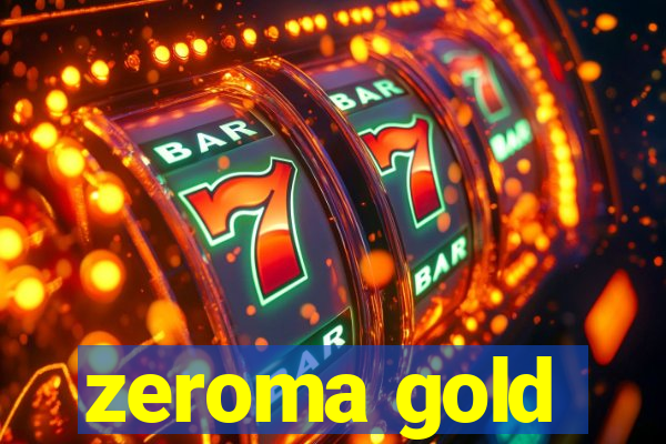 zeroma gold