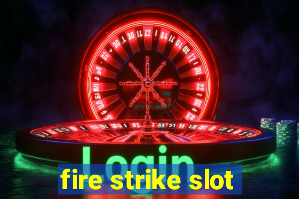 fire strike slot