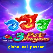 globo vai passar jogo hoje