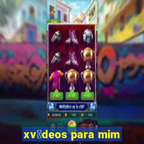 xv铆deos para mim