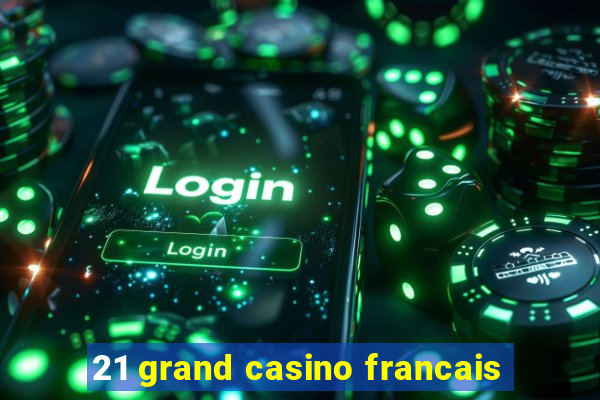 21 grand casino francais