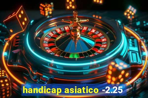 handicap asiatico -2.25